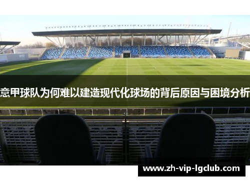 意甲球队为何难以建造现代化球场的背后原因与困境分析