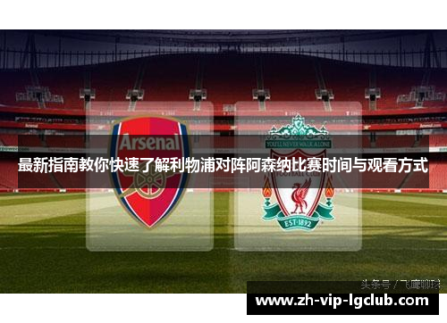最新指南教你快速了解利物浦对阵阿森纳比赛时间与观看方式
