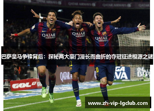 巴萨皇马争锋背后：探秘两大豪门漫长而曲折的夺冠征途根源之谜