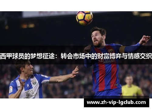西甲球员的梦想征途：转会市场中的财富博弈与情感交织