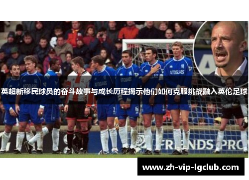 英超新移民球员的奋斗故事与成长历程揭示他们如何克服挑战融入英伦足球