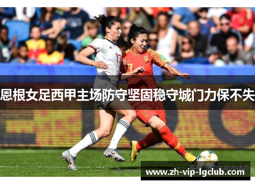 恩根女足西甲主场防守坚固稳守城门力保不失