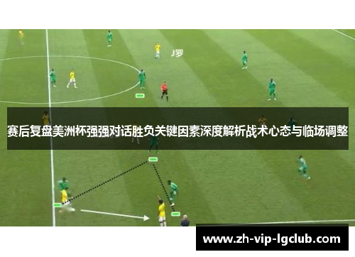 赛后复盘美洲杯强强对话胜负关键因素深度解析战术心态与临场调整